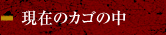 現在のカゴの中